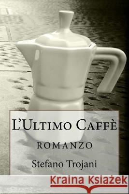 L'Ultimo Caffè: romanzo Trojani, Stefano 9781502354556 Createspace - książka