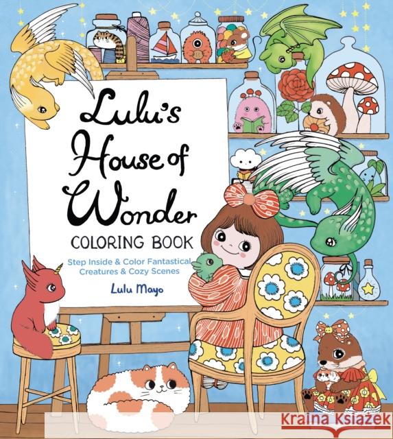 Lulu's House of Wonder Coloring Book: Step Inside & Color Fantastical Creatures & Cozy Scenes Lulu Mayo 9780760395646 Walter Foster Publishing - książka