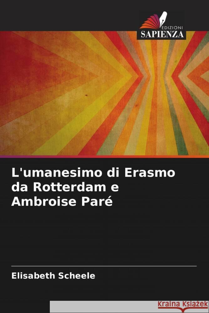 L'umanesimo di Erasmo da Rotterdam e Ambroise Paré Scheele, Elisabeth 9786207422500 Edizioni Sapienza - książka