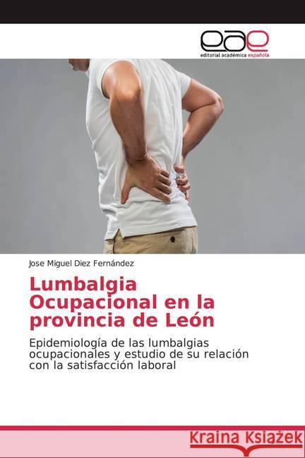 Lumbalgia Ocupacional en la provincia de León : Epidemiología de las lumbalgias ocupacionales y estudio de su relación con la satisfacción laboral Diez Fernández, Jose Miguel 9786139465323 Editorial Académica Española - książka