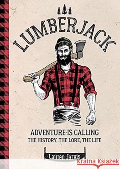 Lumberjack: Adventure is Calling – The History, The Lore, The Life Lauren Jarvis 9781781454459 GMC Publications - książka