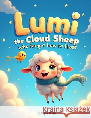 Lumi the Cloud Sheep Who Forgot How to Float: A Gentle Social-Emotional Learning Story About Breathing Away Heavy Worries and Finding Calm Kala, Dipu 9798188930950 Independently Published - książka