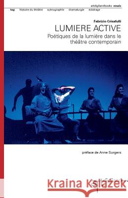 Lumiere active: Poétiques de la lumiere dans le théâtre contemporain Crisafulli, Fabrizio 9781517162078 Createspace - książka