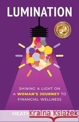 Lumination: Shining a Light on a Woman's Journey to Financial Wellness Heather Ettinger 9781951591434 Pyp Academy - książka