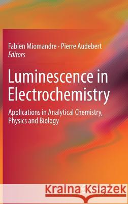 Luminescence in Electrochemistry: Applications in Analytical Chemistry, Physics and Biology Miomandre, Fabien 9783319491356 Springer - książka