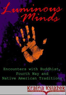 Luminous Minds: Enounters with Buddhist, Fourth Way and Native American Traditions J. M. White 9780998980959 Anomolaic Press - książka