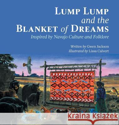 Lump Lump and the Blanket of Dreams: Inspired by Navajo Culture and Folklore Gwen Jackson Lissa Calvert 9781460299296 FriesenPress - książka