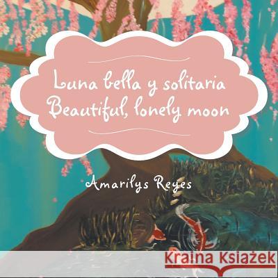 Luna bella y solitaria/Beautiful, lonely moon Amarilys Reyes 9781506516257 Palibrio - książka