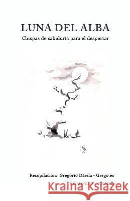 Luna del alba: Chispas de sabiduria para el despertar Davila, Gregorio 9781502590572 Createspace - książka