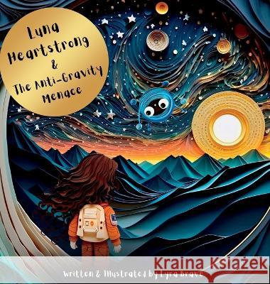 Luna Heartstrong & the Anti-Gravity Menace Lyra Brave Lyra Brave  9781955245265 Booksmith Publishing - książka