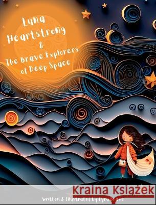 Luna Heartstrong & the Brave Explorers of Deep Space Lyra Brave Lyra Brave  9781955245234 Booksmith Publishing - książka