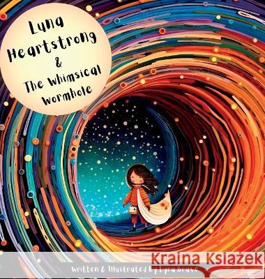 Luna Heartstrong & the Whimsical Wormhole Lyra Brave Lyra Brave  9781955245296 Booksmith Publishing - książka