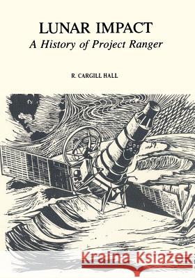 Lunar Impact: A History of Project Ranger National Aeronautics and Administration R. Cargill Hall 9781497451391 Createspace - książka