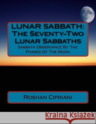 Lunar Sabbath: The Seventy-Two Lunar Sabbaths: Sabbath Observance By The Phases Of The Moon Cipriani, Roshan 9781517080372 Createspace - książka