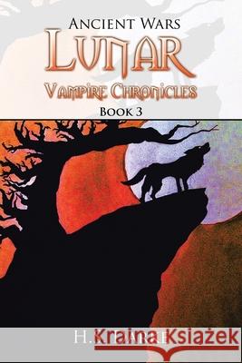Lunar Vampire Chronicles: Ancient Wars H S Darke   9781524575045 Xlibris - książka