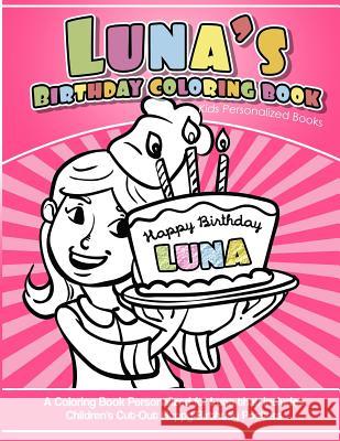 Luna's Birthday Coloring Book Kids Personalized Books: A Coloring Book Personalized for Luna that includes Children's Cut Out Happy Birthday Posters Garcia, Elise 9781718620063 Createspace Independent Publishing Platform - książka