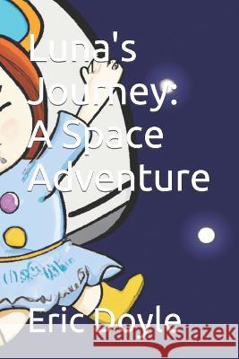 Luna's Journey: A Space Adventure Eric Doyle   9798378785087 Independently Published - książka