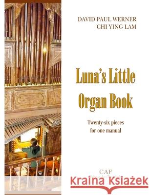 Luna's Little Organ Book: Twenty-six pieces for one manual David Paul Werner Chi Ying Lam 9789881882004 Christian Arts Foundation - książka