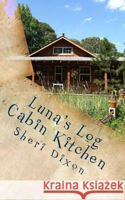 Luna's Log Cabin Kitchen Sheri Dixon 9781523220922 Createspace Independent Publishing Platform - książka