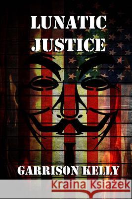 Lunatic Justice Garrison Kelly 9781984137814 Createspace Independent Publishing Platform - książka