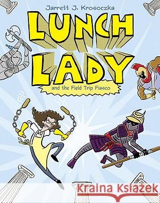 Lunch Lady and the Field Trip Fiasco: Lunch Lady #6 Jarrett J. Krosoczka 9780375867309 Alfred A. Knopf Books for Young Readers - książka
