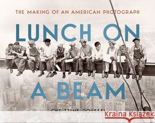 Lunch on a Beam: The Making of an American Photograph Christine Roussel 9781684583041 Brandeis University Press - książka