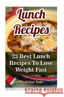 Lunch Recipes: 23 Best Lunch Recipes To Lose Weight Fast Madeline Tate 9781546833888 Createspace Independent Publishing Platform - książka