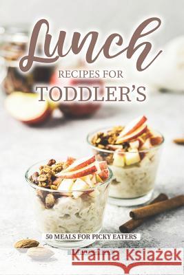 Lunch Recipes for Toddler's: 50 Meals for Picky Eaters Julia Chiles 9781072634799 Independently Published - książka