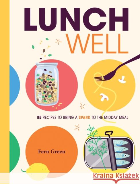 Lunch Well: 85 Recipes to Bring a Little Spark To the Midday Meal Fern Green 9781958417782 Hardie Grant North America - książka