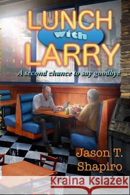 Lunch with Larry: A second chance to say goodbye Jason Shapiro 9781312736702 Lulu.com - książka