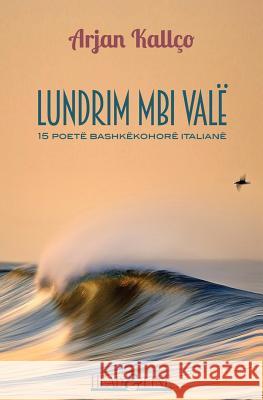 Lundrim Mbi Valë: 15 Poetë Bashkë Kohorë Italianë Kallco, Arjan 9781517736811 Createspace - książka