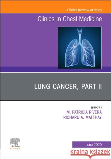 Lung Cancer, Part II, an Issue of Clinics in Chest Medicine, Volume 41-2 M. Patricia Rivera Richard A. Matthay 9780323791427 Elsevier - książka