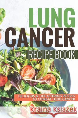 Lung Cancer Recipe Book: Delicious Life Altering Recipes to Combat Lung Cancer Daniel Humphreys 9781795031455 Independently Published - książka