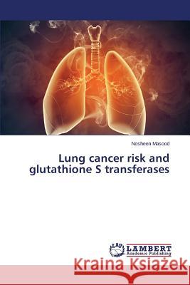 Lung cancer risk and glutathione S transferases Masood Nosheen 9783659719011 LAP Lambert Academic Publishing - książka