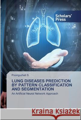 Lung Diseases Prediction by Pattern Classification and Segmentation Poonguzhali S 9786138928799 Scholars' Press - książka