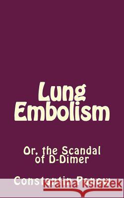 Lung Embolism: Or, the Scandal of D-Dimer Constantin Panow 9781541174320 Createspace Independent Publishing Platform - książka