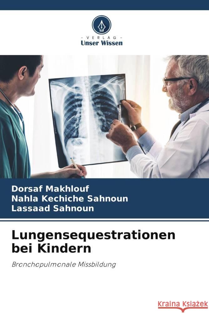 Lungensequestrationen bei Kindern Makhlouf, Dorsaf, Kechiche Sahnoun, Nahla, Sahnoun, Lassaad 9786208198596 Verlag Unser Wissen - książka