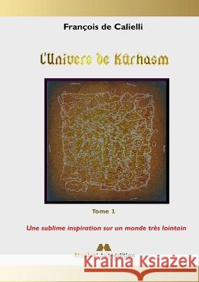 L'Univers de Kûrhasm - Tome 1: Une sublime inspiration sur un monde très lointain François de Calielli 9782322223978 Books on Demand - książka