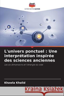 L'univers ponctuel: Une interpr?tation inspir?e des sciences anciennes Khawla Khalid 9786207741601 Editions Notre Savoir - książka