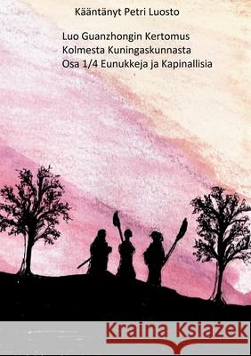 Luo Guanzhongin Kertomus Kolmesta Kuningaskunnasta: Osa 1/4 Kapinallisia ja Eunukkeja Petri Luosto 9789528035770 Books on Demand - książka