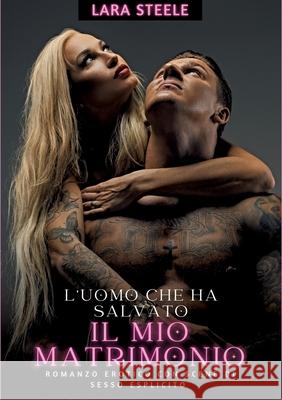 L'uomo che ha salvato il mio matrimonio: Romanzo Erotico con Scene di Sesso Esplicito Lara Steele 9783384246462 Lara Steele - książka