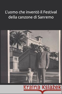 L'uomo che inventò il Festival della canzone di Sanremo Amato, Piero 9798464881631 Independently Published - książka