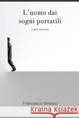 L'uomo dai sogni portatili Francesco Smelzo 9781981788309 Createspace Independent Publishing Platform - książka