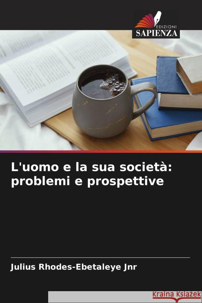 L'uomo e la sua societ?: problemi e prospettive Julius Rhodes-Ebetaley 9786206925583 Edizioni Sapienza - książka