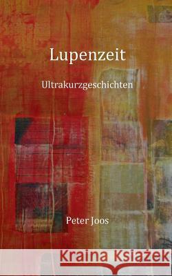 Lupenzeit: 28 Ultrakurzgeschichten Peter Joos 9783744848947 Books on Demand - książka