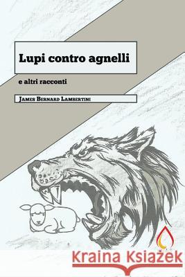 Lupi contro agnelli: e altri racconti Lambertini, James Bernard 9781533143921 Createspace Independent Publishing Platform - książka