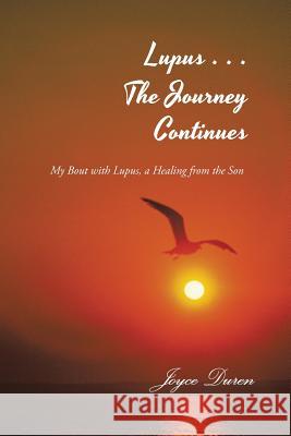 Lupus . . . The Journey Continues: My Bout with Lupus, a Healing from the Son Duren, Joyce 9781466991064 Trafford Publishing - książka