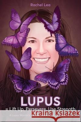 LUPUS = Lift Up, Persevere, Use Strength: A Lupus Warrior's Story of Hope, Spirit and Fortitude Rachel Lea 9781925949889 Busybird Publishing - książka