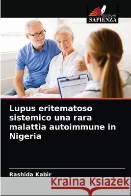 Lupus eritematoso sistemico una rara malattia autoimmune in Nigeria Rashida Kabir 9786204037707 Edizioni Sapienza - książka