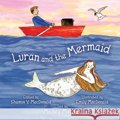 Luran and the Mermaid Mickey MacNeil Shamus Y. MacDonald Emily MacDonald 9781988747897 Bradan Press - książka